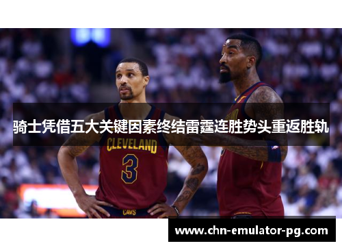 骑士凭借五大关键因素终结雷霆连胜势头重返胜轨 骑士凭借五大关键因素终结雷霆连胜势头重返胜轨