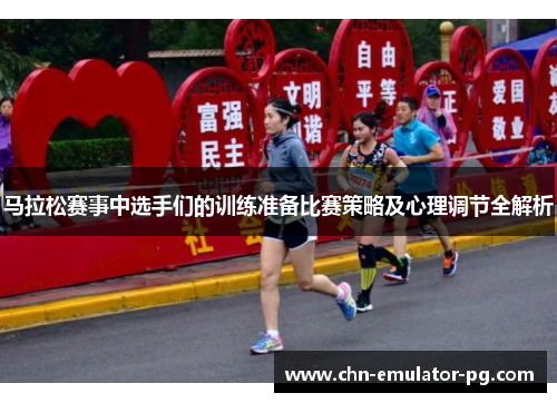马拉松赛事中选手们的训练准备比赛策略及心理调节全解析