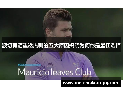 波切蒂诺重返热刺的五大原因揭晓为何他是最佳选择