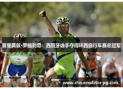 普里莫兹·罗格利奇：西班牙选手夺得环西自行车赛总冠军