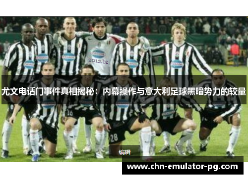 尤文电话门事件真相揭秘:内幕操作与意大利足球黑暗势力的较量 尤文电话门事件真相揭秘:内幕操作与意大利足球黑暗势力的较量